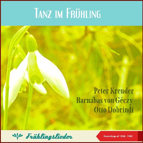 Tanz im Frühling (Peter Kreuder - Barnabas von Géczy - Otto Dobrindt) (Frühlingslieder - Recordings of 1938 - 1942)