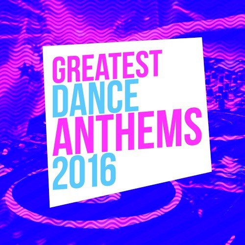 Greatest Dance Anthems 2016