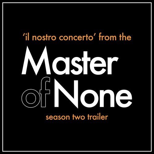 Il Nostro Concerto (From the Netflix 'Master of None' Season 2 Trailer)