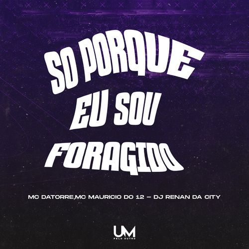 SÓ PORQUE EU SOU FORAGIDO