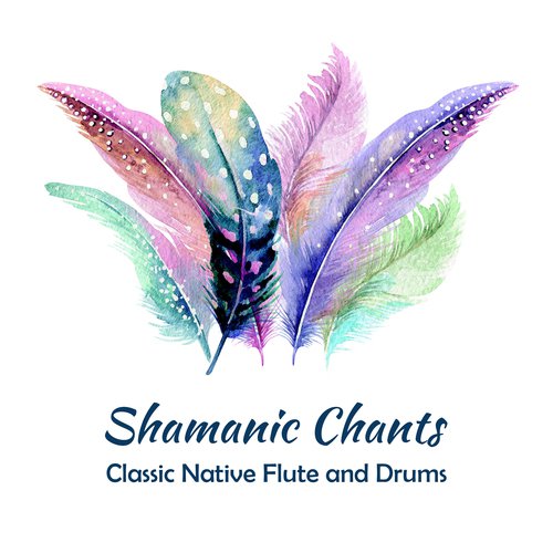 Shamanic Chants (Classic Native Flute and Drums for Healing Indian Meditation)
