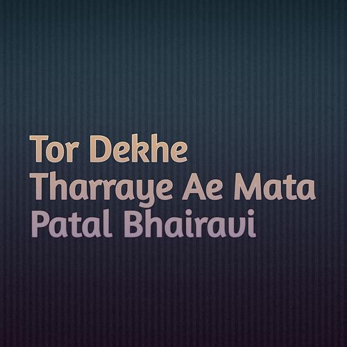 Tor Dekhe Tharraye Ae Mata Patal Bhairavi