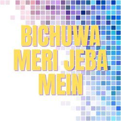 BICHUWA MERI JEBA MEIN