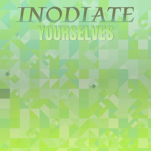 Inodiate Yourselves
