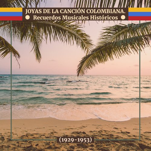 Joyas de la Canción Colombiana. Recuerdos Musicales Históricos (1929-1953)