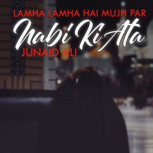 Lamha Lamha Hai Mujh Par nabi Ki Ata