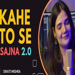 Kahe To Se Sajna 2.0-JTwqZQ5xdEQ