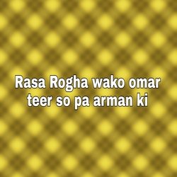 Rasa Rogha wako omar teer so pa arman ki