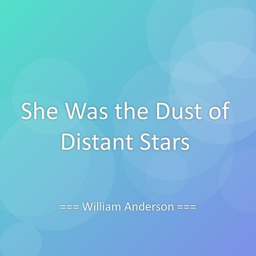 She Was the Dust of Distant Stars