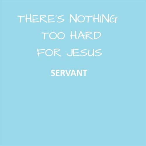 There's Nothing Too Hard for Jesus