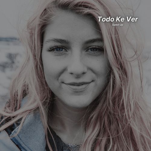 Todo Ke Ver (Sped Up)