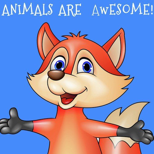 Animals Are Awesome! The Very Best Children's Sing-a-Longs, Nursery Rhymes, And Storysongs About Animals