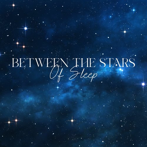 Between The Stars Of Sleep: Bedtime, Peace, Harmony