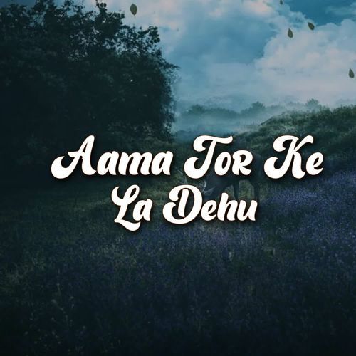 Aama Tor Ke La Dehu