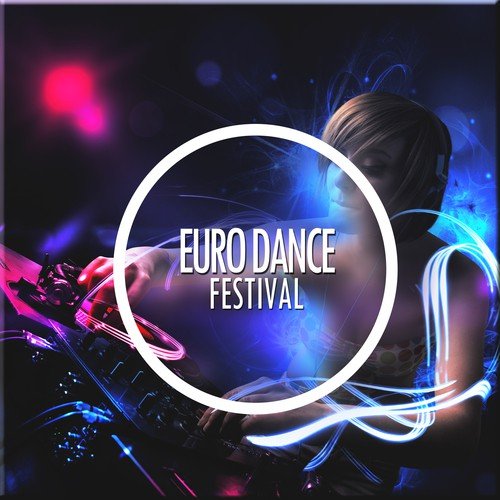 Euro Dance Festival (Best of EDM / Dance Pop / Eurodance / Europop & Electro Pop Hits)