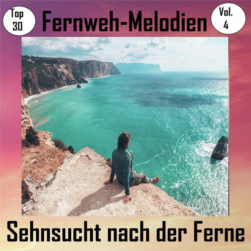 Top 30: Fernweh-Melodien - Sehnsucht nach der Ferne, Vol. 4