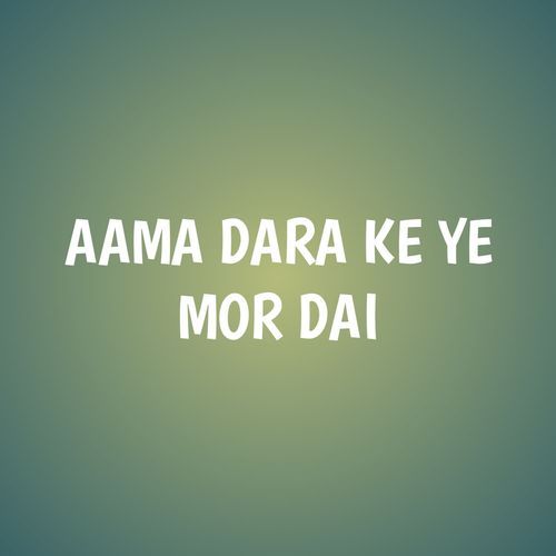 AAMA DARA KE YE MOR DAI