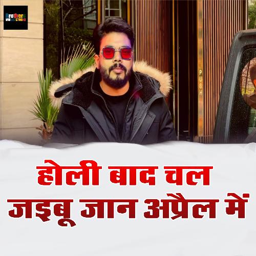 Holi Baad Chal Jaibu Jaan April Me