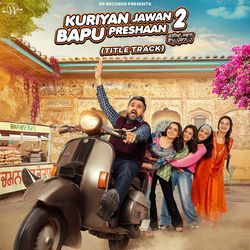 Kuriyan Jawan Bapu Preshaan 2 (Title Track)