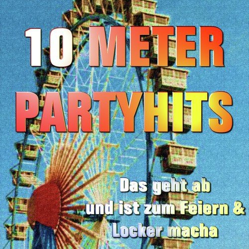 10 Meter Party Hits - Das Geht Ab Und Ist Zum Feiern & Locker Macha (Die Große Oktoberfest & Festzelt Fete)