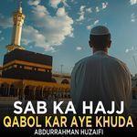 Sab Ka Hajj Qabol Kar Aye Khuda