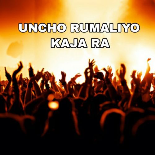 Uncho Rumaliyo Kaja Ra