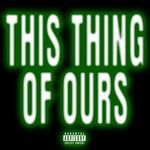 This Thing Of Ours