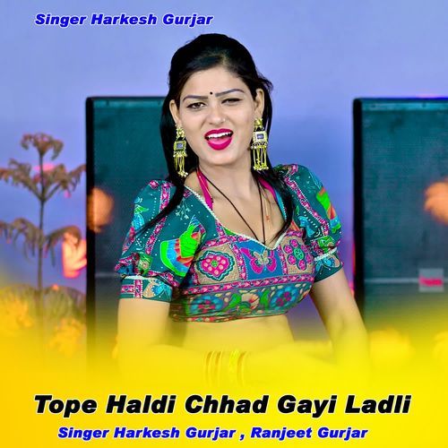 Tope Haldi Chhad Gayi Ladli