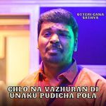 Chlo Na Vazhuran Di Unaku Pudicha Pola