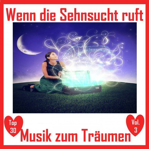 Top 30: Wenn die Sehnsucht ruft - Musik zum Träumen, Vol. 3