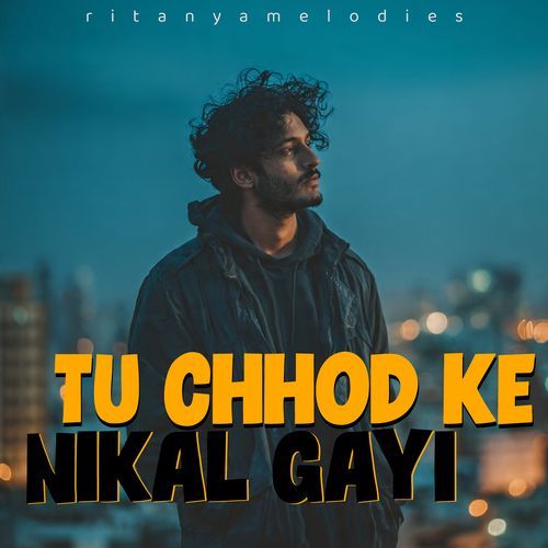 Tu Chhod Ke Nikal Gayi