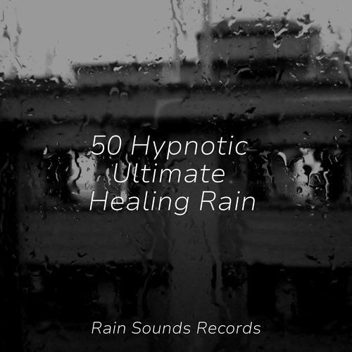 50 Hypnotic Ultimate Healing Rain