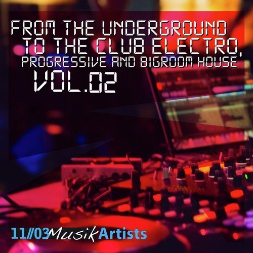 From the Underground to the Club Electro, Progressive and Bigroom House, Vol. 02