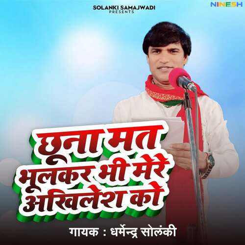 Chhoona Mat Bhoolakar Bhi Mere Akhilesh Ko