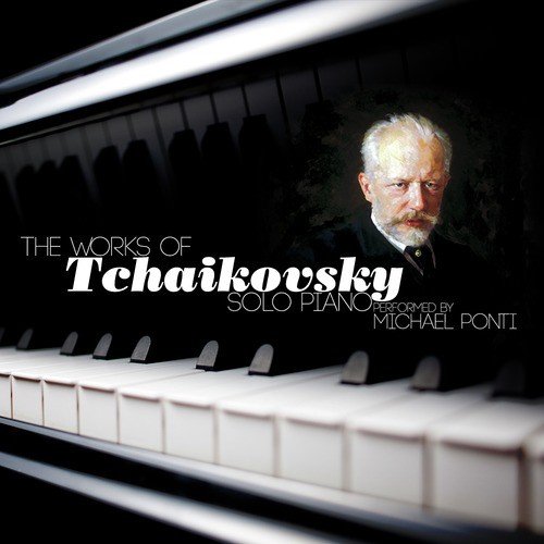 The Works of Tchaikovsky: Solo Piano - Performed by Michael Ponti