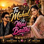 Tu Mahal Ne Mai Baithi