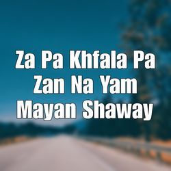 Za Pa Khfala Pa Zan Na Yam Mayan Shaway