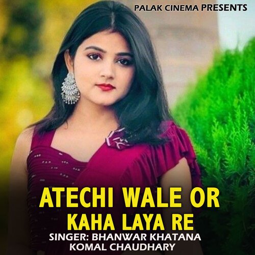 Atechi Wale Or Kaha Laya Re