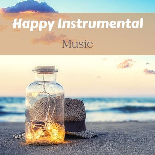 Happy Instrumental Music - Relaxing Positive Music to Improve your Mood