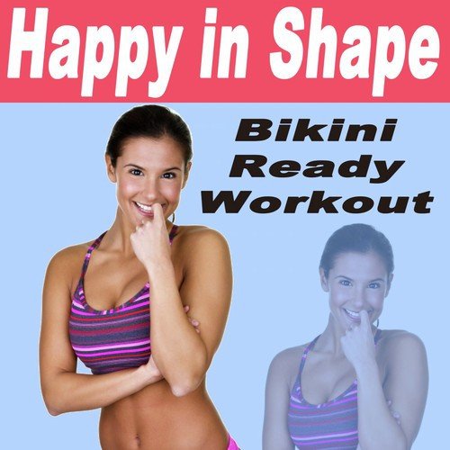 Happy in Shape - Bikini Ready Workout (126 - 140 Bpm) & DJ Mix (Ideal for Gym, Core Bodyweight, Abs, Motivation, Fitness, Cardio, Aerobics, Spin Cycle, Running & Jogging Workouts)