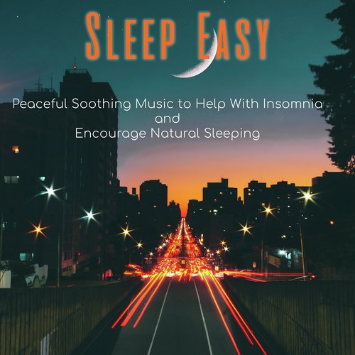 Sleep Easy: Peaceful Soothing Music to Help With Insomnia and Encourage Natural Sleeping