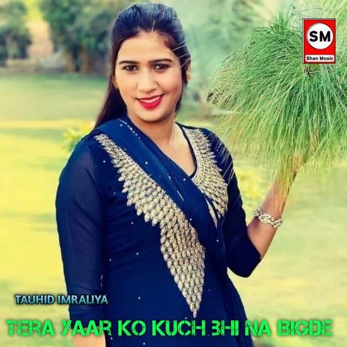 Tera Yaar ko Kuch bhi Na Bigde