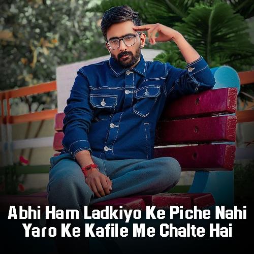 Abhi Ham Ladkiyo Ke Piche Nahi Yaro Ke Kafile Me Chalte Hai