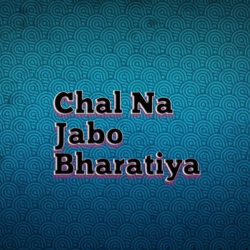 Chal Na Jabo Bharatiya