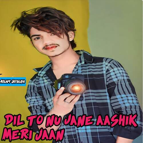 Dil to nu jane aashik meri Jaan