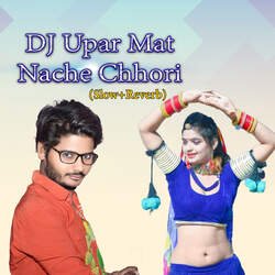 Dj Upar Mat Nache Chhori (Slow+Reverb)-JwEiaBYdWF4