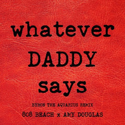 WHATEVER DADDY SAYS (Byron the Aquarius Remix - Mixshow)