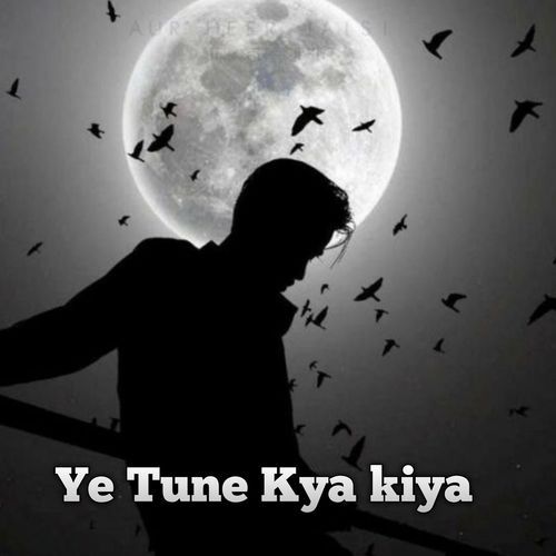 Ye Tune Kya Kiya