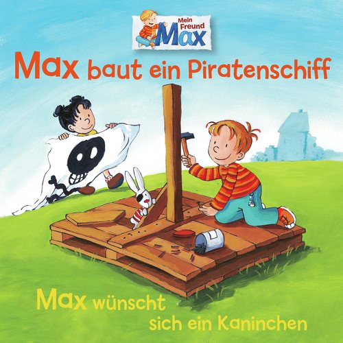 07: Max baut ein Piratenschiff / Max wünscht sich ein Kaninchen