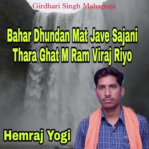 Bahar Dhundan Mat Jave Sajani Thara Ghat M Ram Viraj Riyo